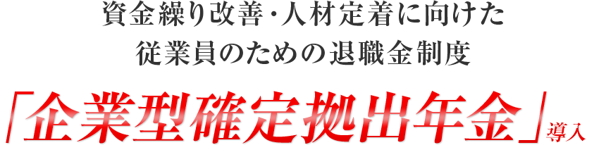 企業型確定拠出年金は資金繰り改善・人材定着に向けた従業員のための退職金制度です